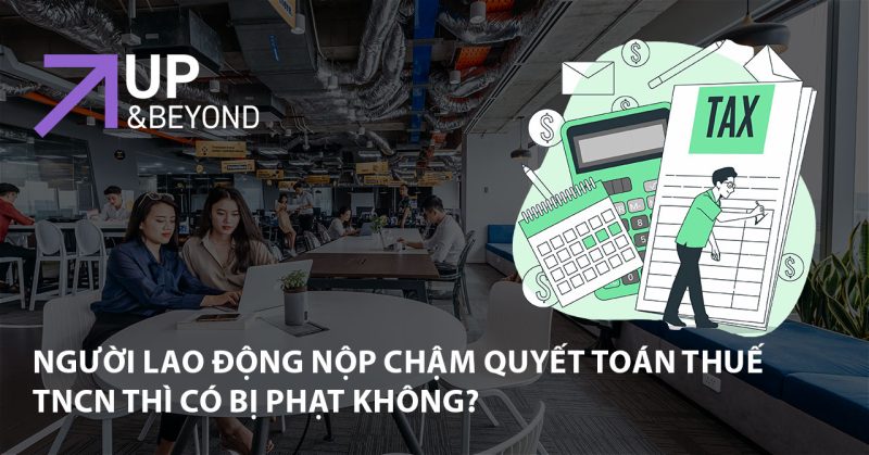 Người Lao Động Nộp Chậm Quyết Toán Thuế TNCN Thì Có Bị Phạt Không?