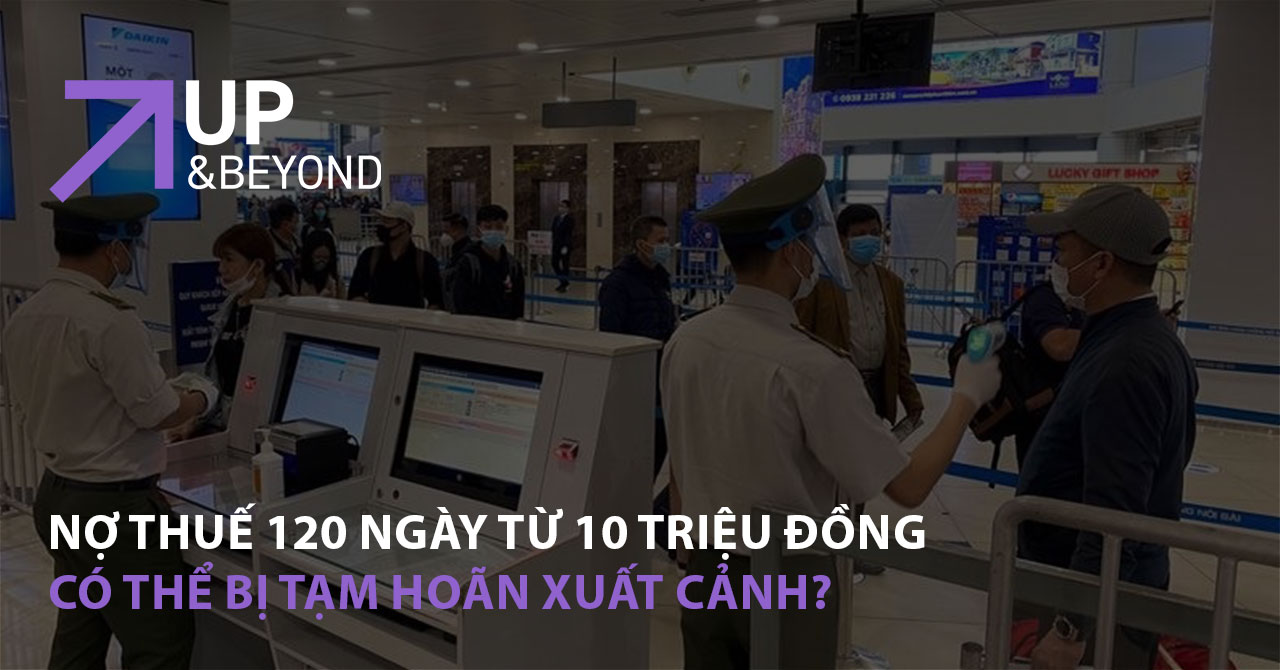 Nợ thuế 120 ngày từ 10 triệu đồng có thể bị tạm hoãn xuất cảnh?