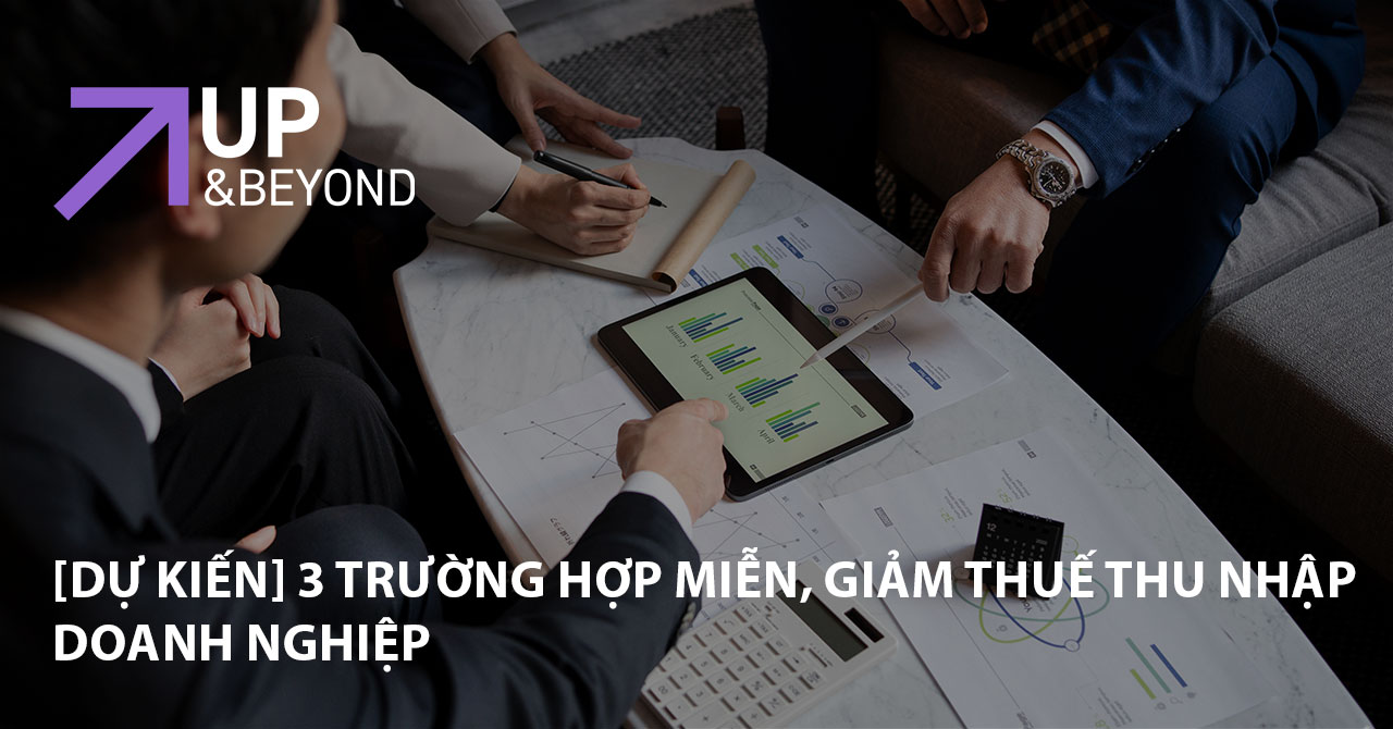 [Dự kiến] 3 trường hợp miễn, giảm thuế thu nhập doanh nghiệp 